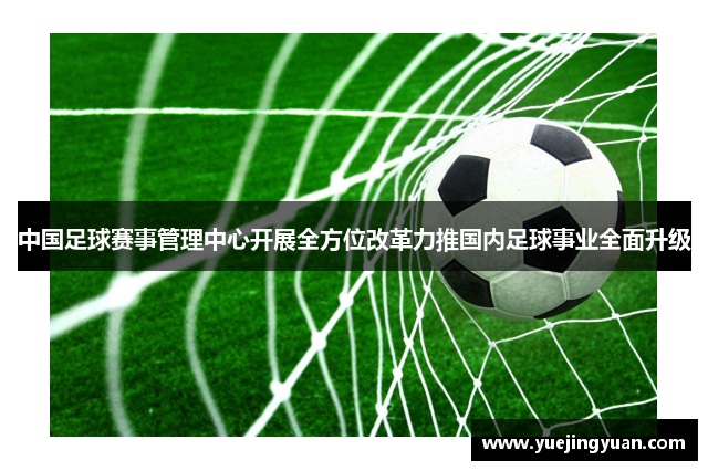 中国足球赛事管理中心开展全方位改革力推国内足球事业全面升级